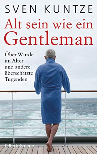 Alt sein wie ein Gentleman: Über Würde im Alter und andere überschätzte Tugenden von Bertelsmann Verlag